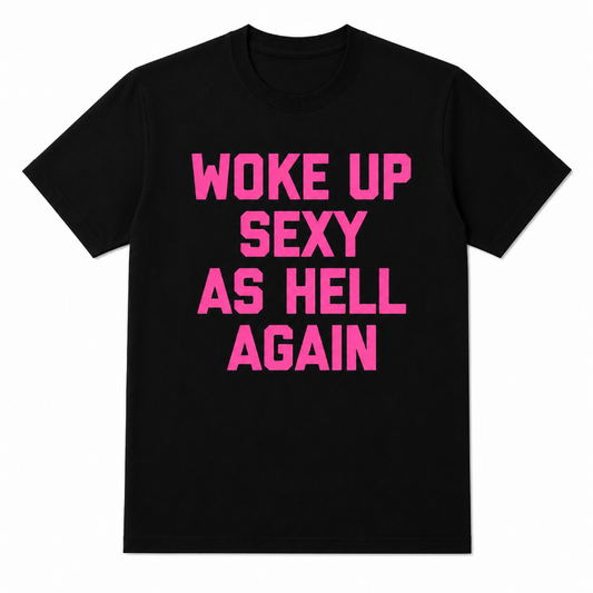 WOKE UP SEXY AS HELL AGAIN