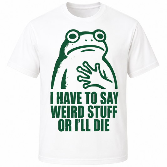 Have To Say Weird Stuff Or I'll Die