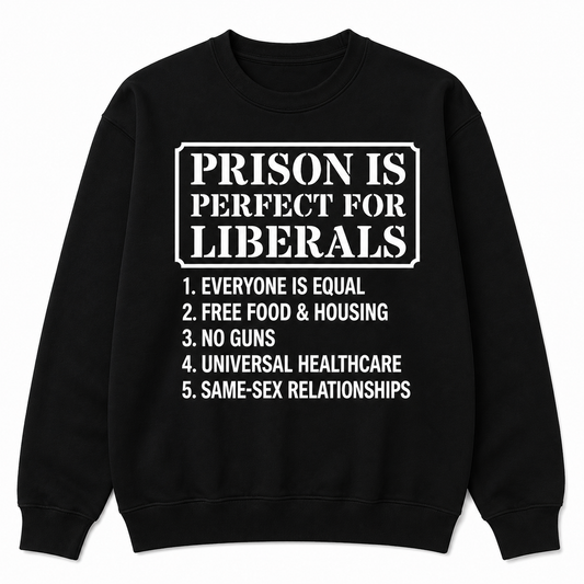 Prison Is Perfect for Liberals Graphic Sweatshirt