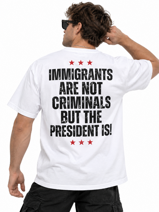 Immigrants Are Not Criminals But The President