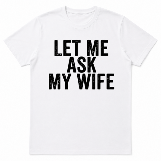 LET ME ASK MY WIFE