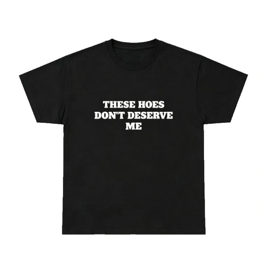 These Hoes Don't Deserve Me Graphic