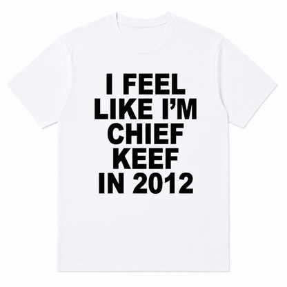 I FEEL LIKE I`M CHIEF KEEF IN 2012