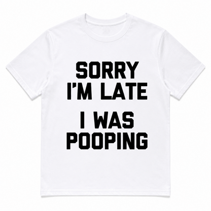 Sorry I'm Late I Was Pooping
