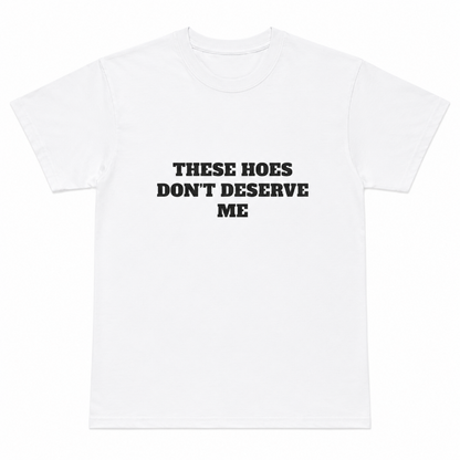 These Hoes Don't Deserve Me Graphic