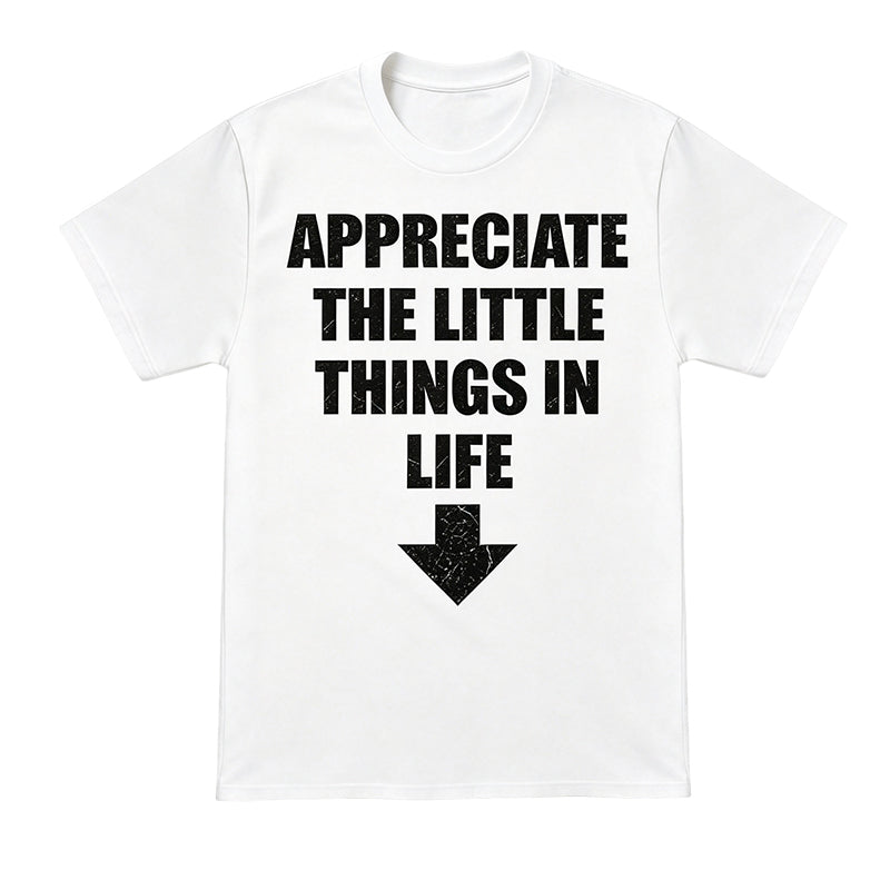 APPRECIATE THE LITTLE THINGS LIFE