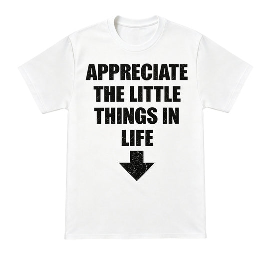 APPRECIATE THE LITTLE THINGS LIFE