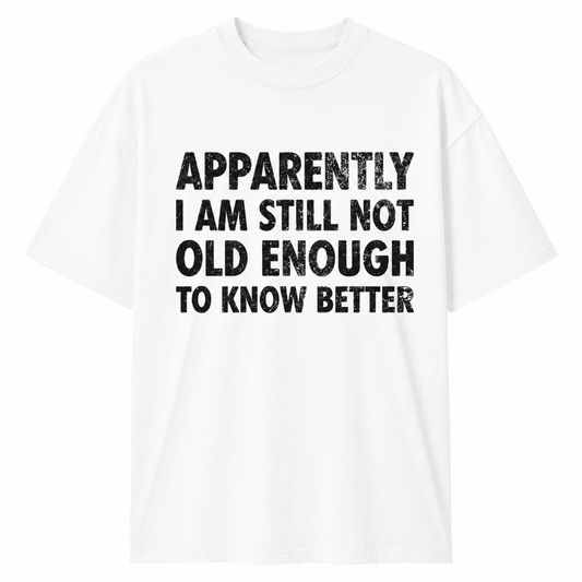 Apparently I Am Still Not Old Enough to Know