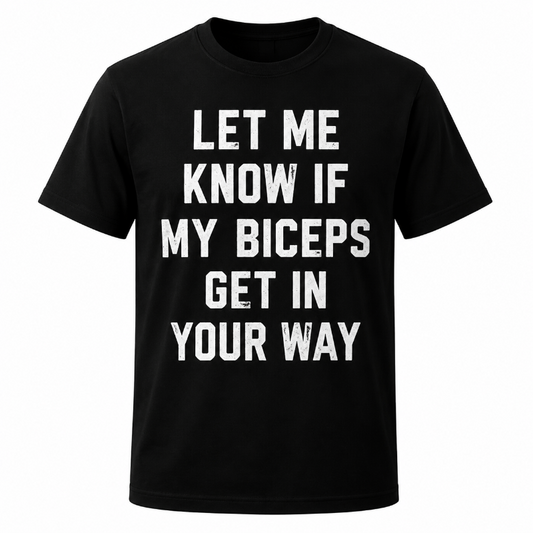 Let Me Know If My Biceps Get In Your