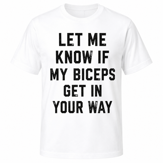 Let Me Know If My Biceps Get In Your
