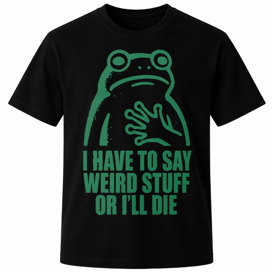 Have To Say Weird Stuff Or I'll Die