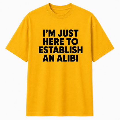 I'M JUST HERE TO ESTABLISH AN ALIBI