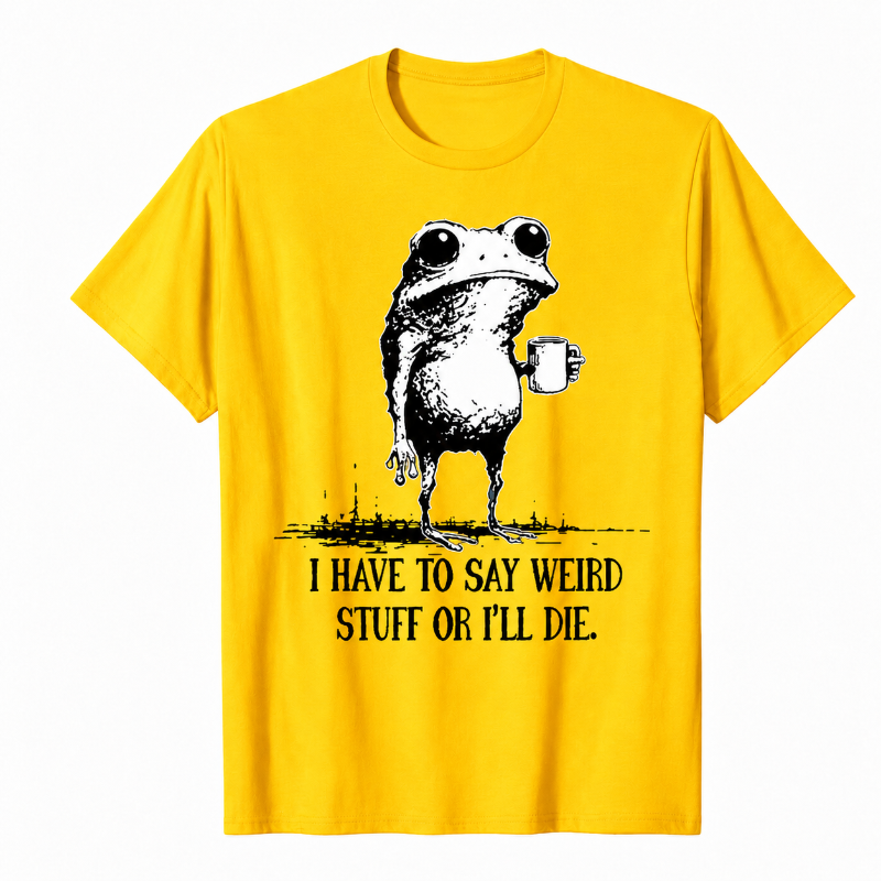 I HAVE TO SAY WEIRD STUFF OR I'LL DIE