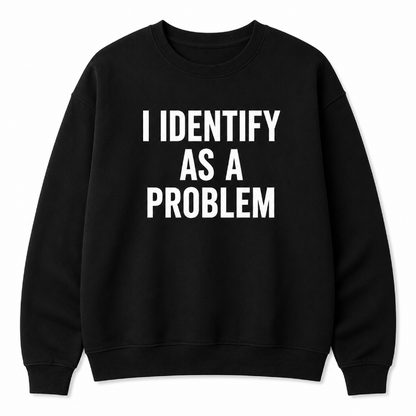 I Identify As A Problem Funny Graphic Sweatshirt