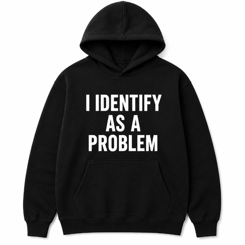 I Identify As A Problem Funny Graphic Sweatshirt
