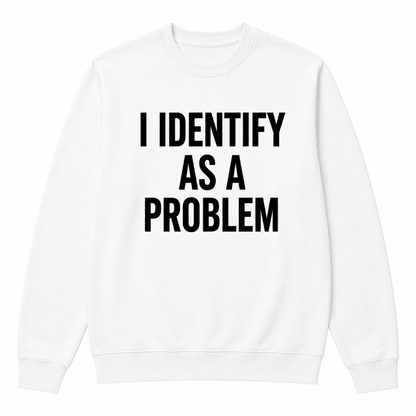 I Identify As A Problem Funny Graphic Sweatshirt