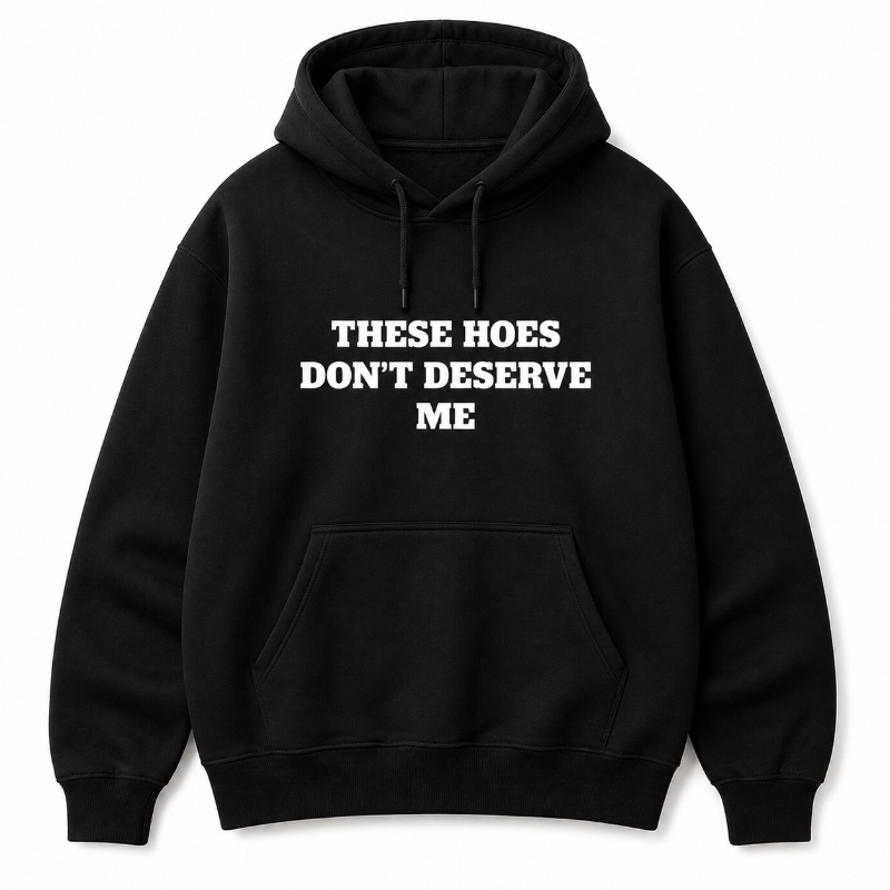 These Hoes Don’t Deserve Me Graphic Long Sleeve Shirt