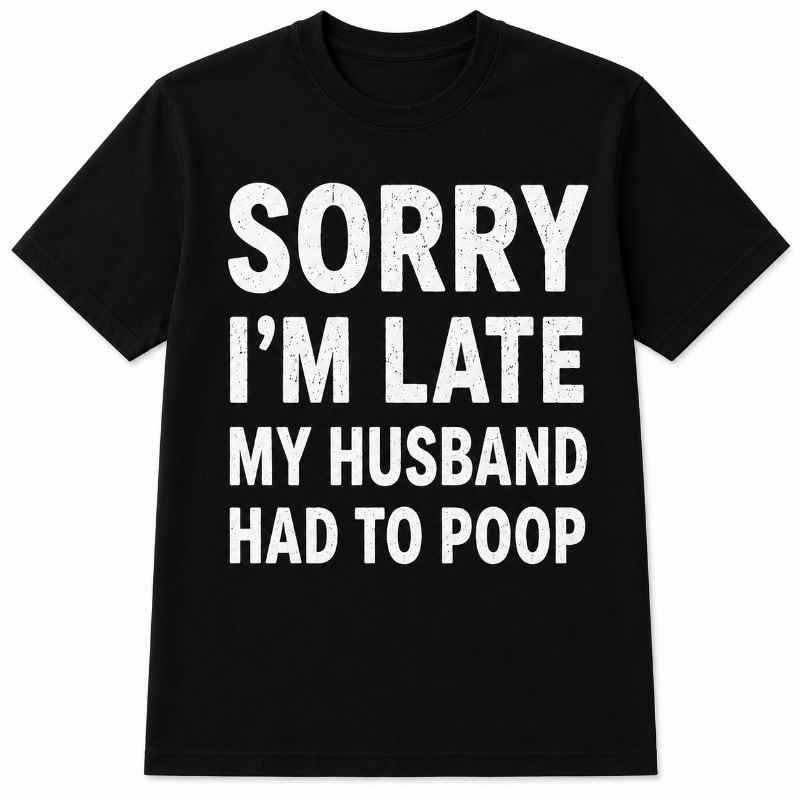 Sorry I’m Late Funny Husband