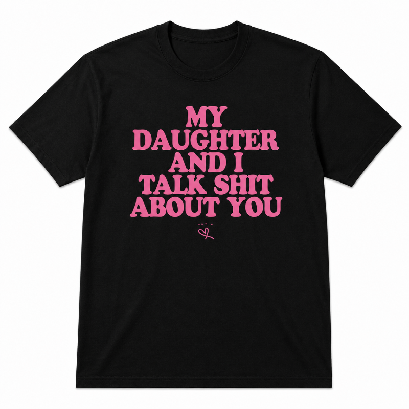 My Daughter and I Talk Shit About You