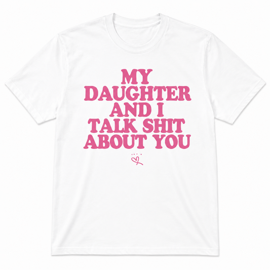 My Daughter and I Talk Shit About You