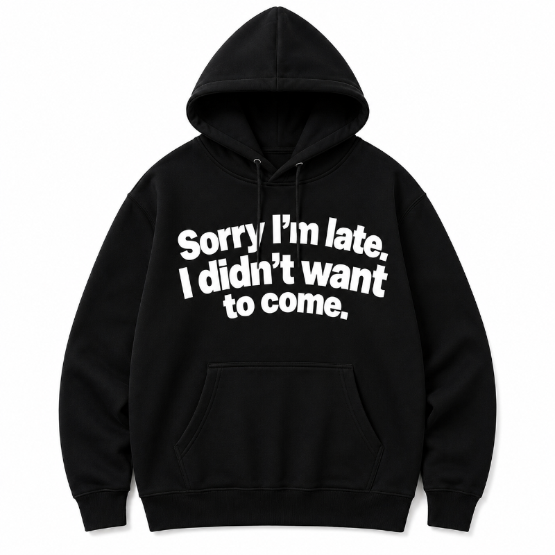 Sorry Im Late Funny Graphic Hoodie