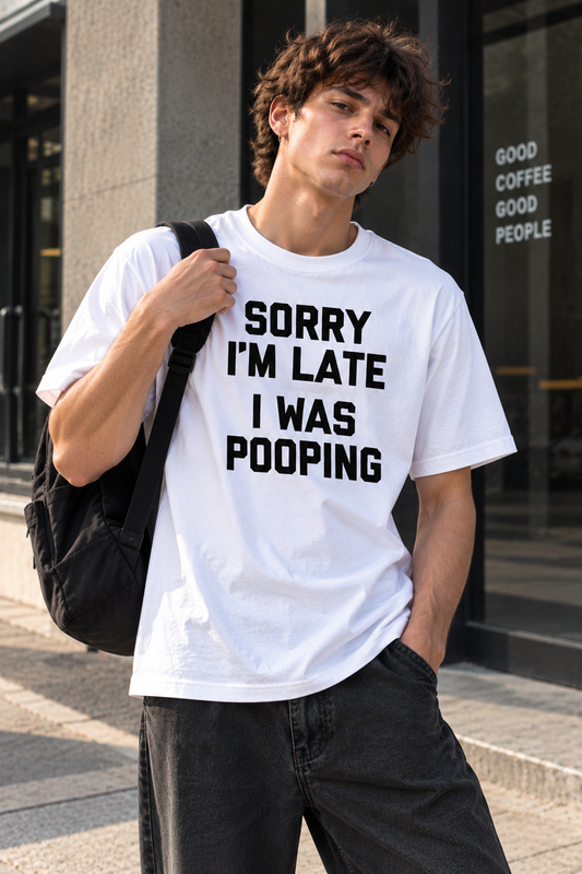 Sorry I'm Late I Was Pooping