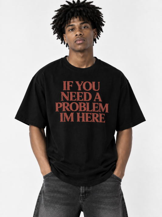 If You Need a Problem Im Here