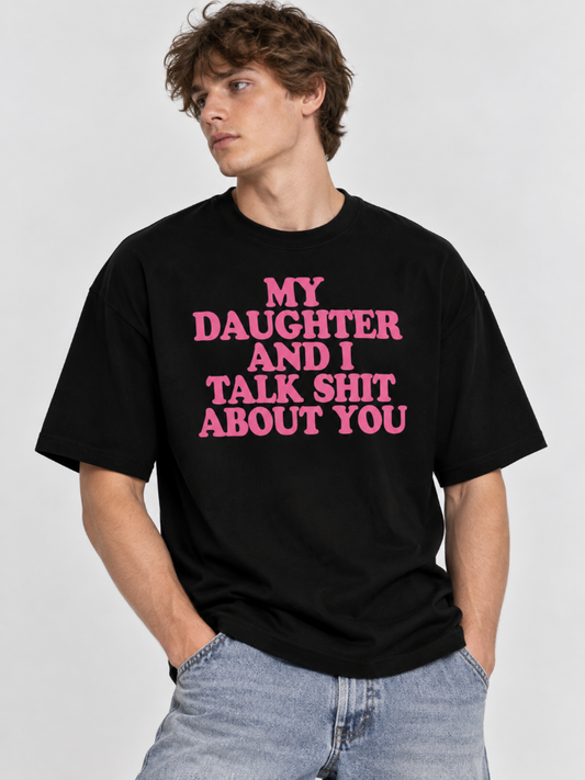 My Daughter and I Talk Shit About You