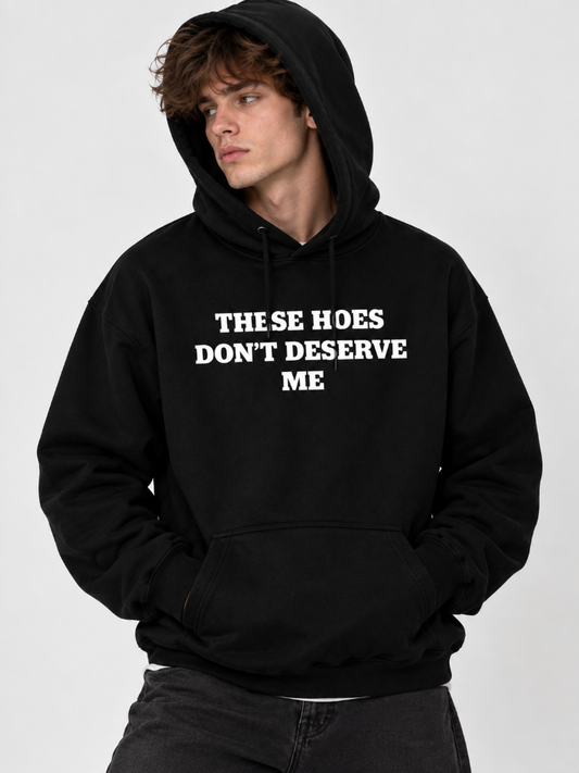 These Hoes Don’t Deserve Me Graphic Long Sleeve Shirt