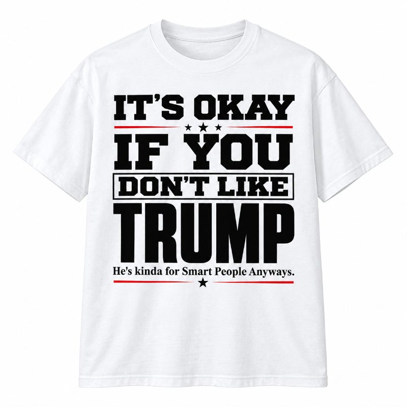 Its Okay If You Dont Like Trump