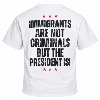 Immigrants Are Not Criminals But The President