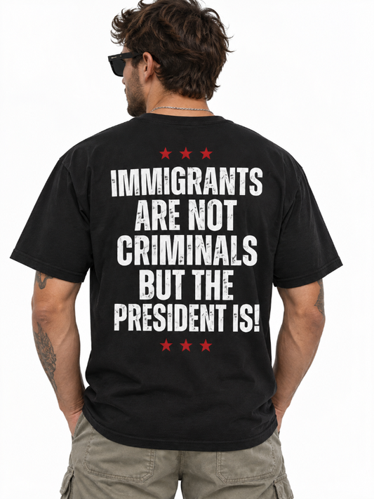 Immigrants Are Not Criminals But The President
