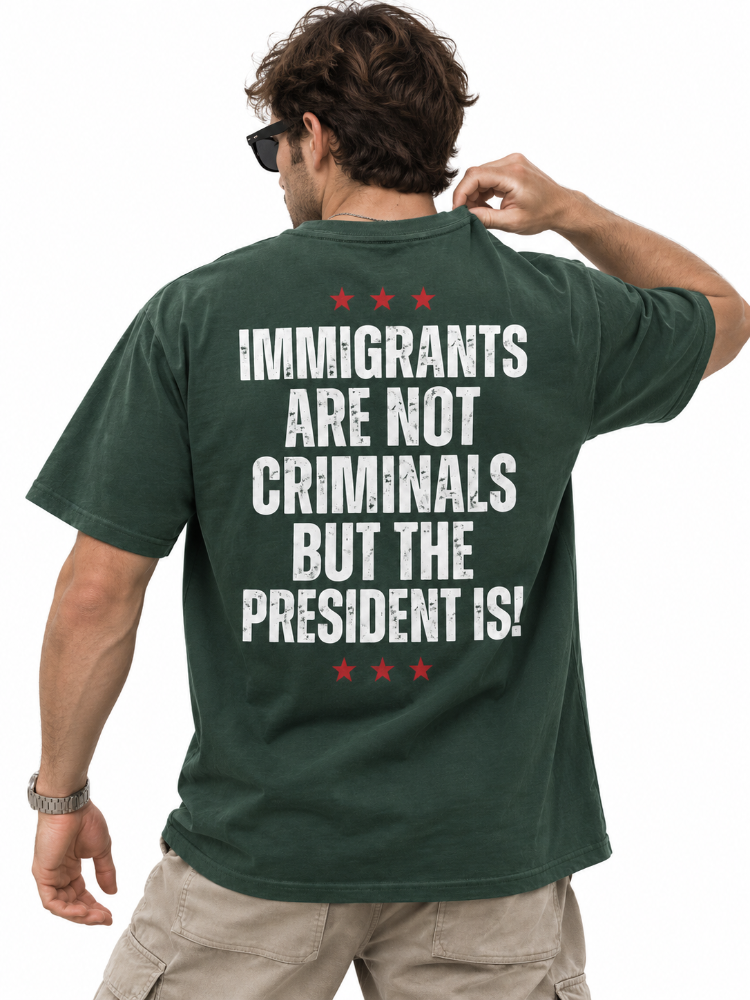 Immigrants Are Not Criminals But The President