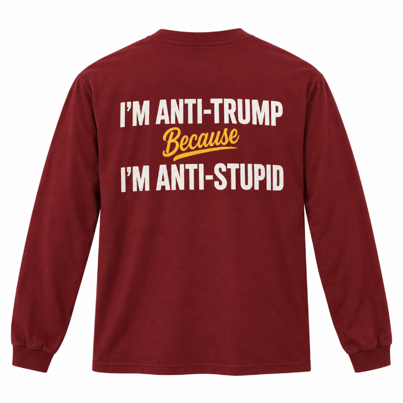 Anti Trump Anti Stupid Tee Long Sleeve Hoodie
