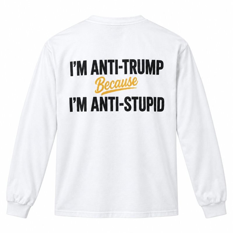 Anti Trump Anti Stupid Tee Long Sleeve Hoodie