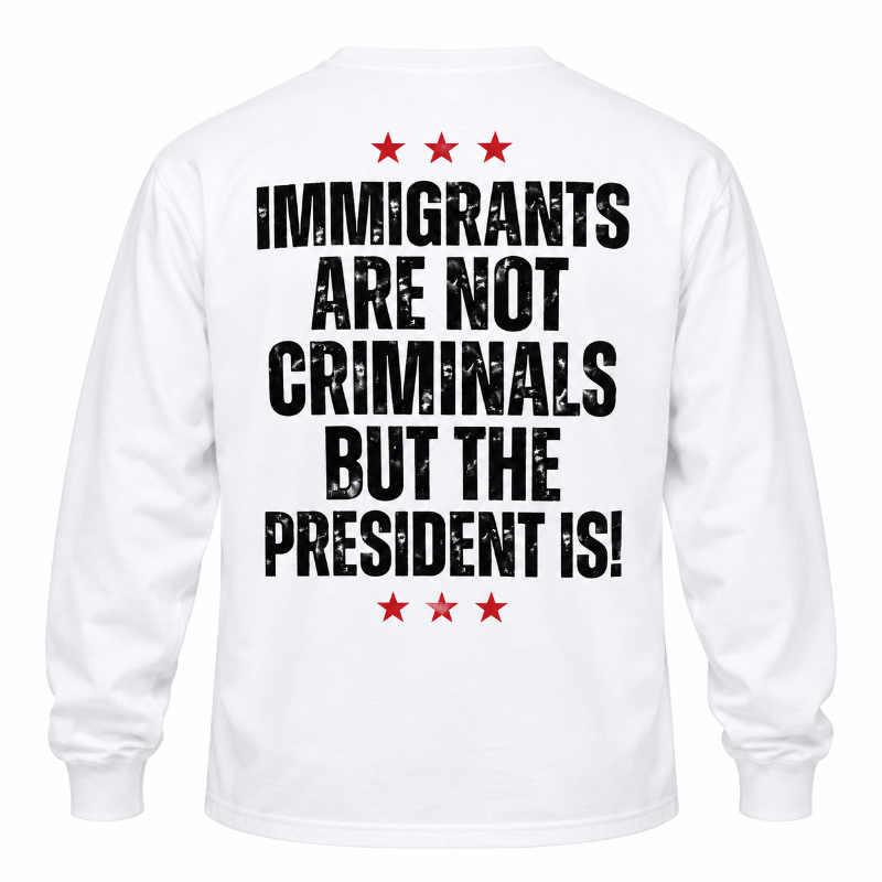 Immigrants Are Not Criminals Graphic Tee Long Sleeve Hoodie