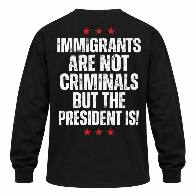Immigrants Are Not Criminals Graphic Tee Long Sleeve Hoodie
