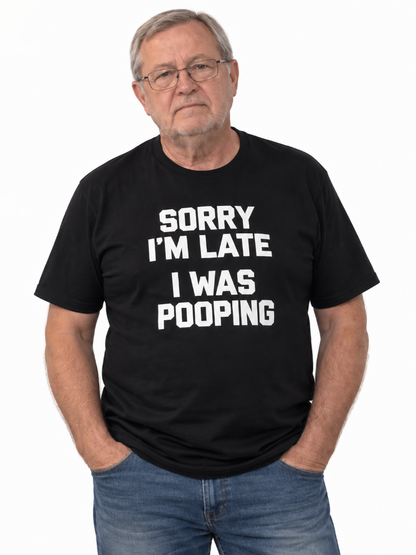 Sorry Im Late I Was Pooping