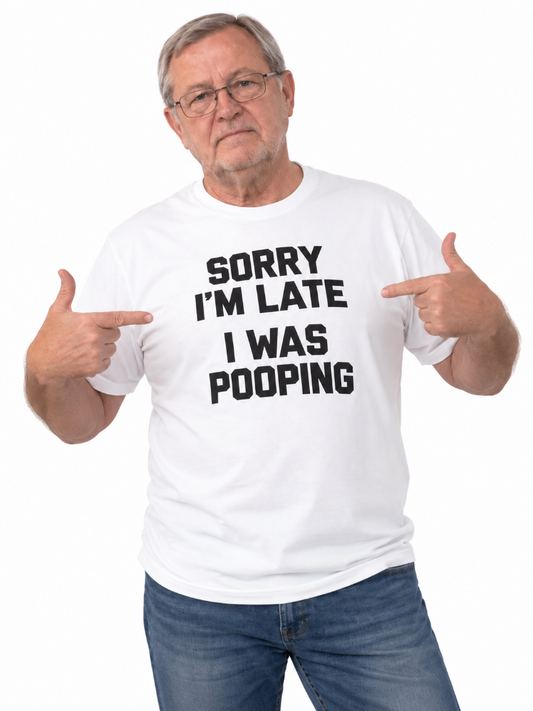Sorry Im Late I Was Pooping