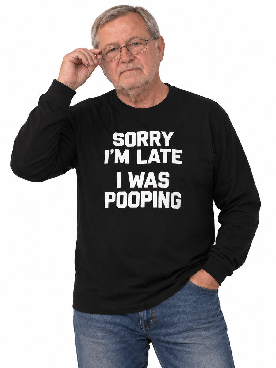 Sorry Im Late I Was Pooping