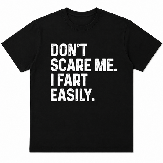 DON'T SCARE ME I FART EASILY