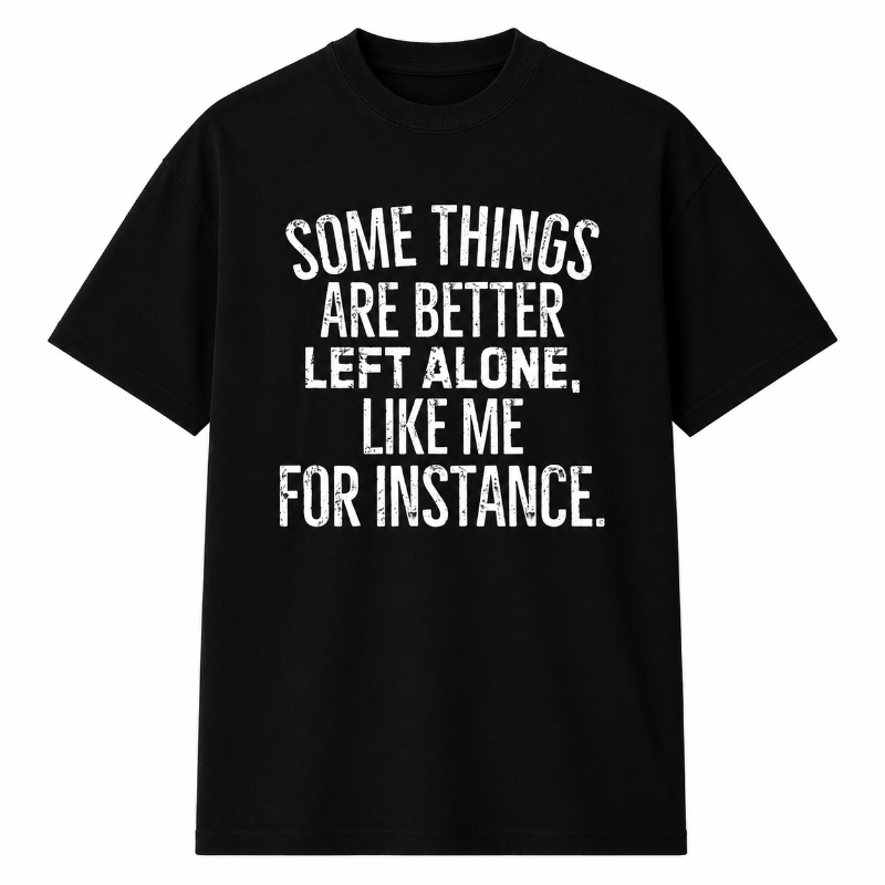 SOME THINGS ARE BETTERLEFT ALONE