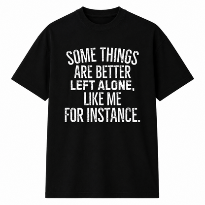 SOME THINGS ARE BETTERLEFT ALONE