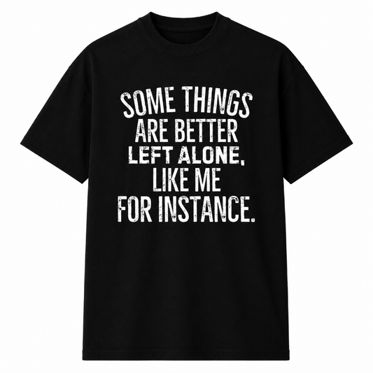 SOME THINGS ARE BETTERLEFT ALONE