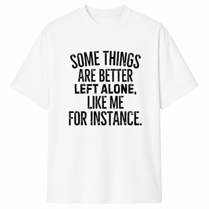 SOME THINGS ARE BETTERLEFT ALONE