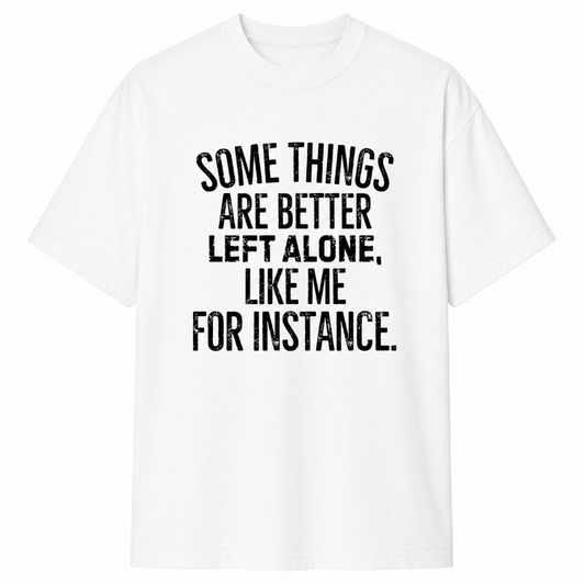 SOME THINGS ARE BETTERLEFT ALONE