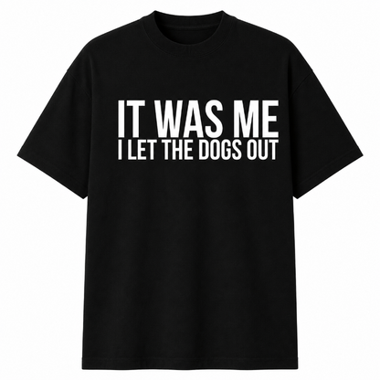 IT WAS ME I LET THE DOGS OUT