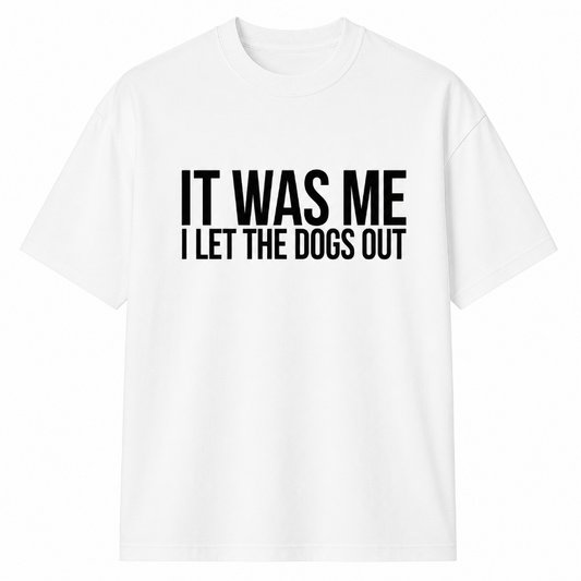 IT WAS ME I LET THE DOGS OUT