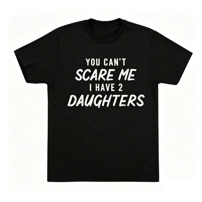 YOU CAN'T SCARE ME I HAVE 2 DAUGHTERS