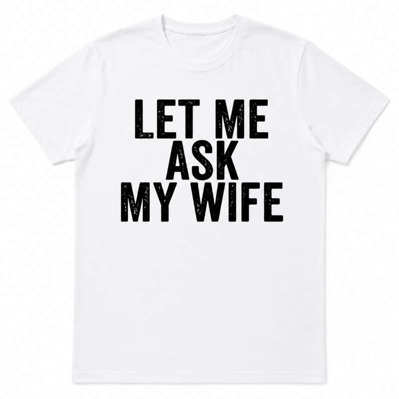 LET ME ASK MY WIFE